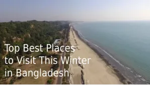 Frosty Adventures: Top Best Places to Visit This Winter in Bangladesh